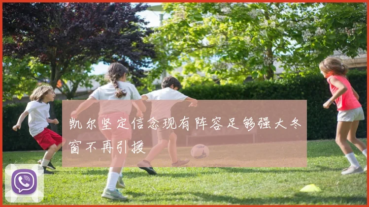 凯尔坚定信念现有阵容足够强大冬窗不再引援