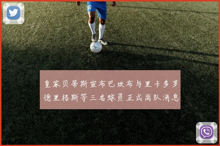 皇家贝蒂斯宣布巴坎布与里卡多罗德里格斯等三名球员正式离队消息