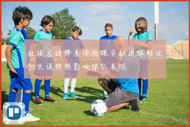 杜埃左边锋表现抢眼贡献进球助攻但失误频频影响球队表现